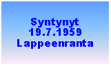 Tekstiruutu: Syntynyt 19.7.1959Lappeenranta